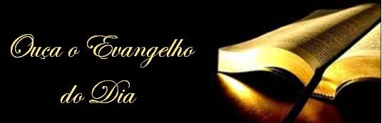 Ouça o Evangelio do Dia